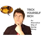 Trick Yourself Rich: An Alternative Way of Saving Money