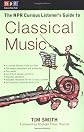 The NPR Curious Listener's Guide to Classical Music (NPR Curious Listener's Guide To...)
