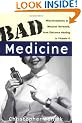 Bad Medicine: Misconceptions and Misuses Revealed, from Distance Healing to Vitamin O (Wiley Bad Science Series)