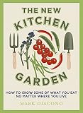The new kitchen garden : how to grow some of what you eat no matter where you live