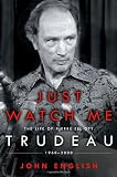 Just Watch Me: The Life of Pierre Elliott Trudeau: 1968-2000