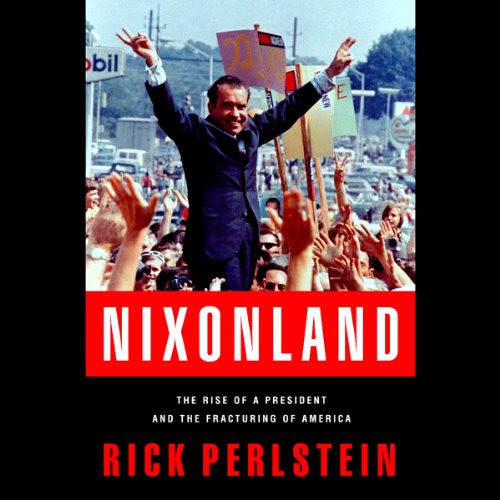 The Rise of a President and the Fracturing of America - Rick Perlstein