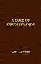 A Cord of Seven Strands (The Collected Works of C.J.S. Hayward)