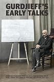 Gurdjieff's early talks 1914-1931 : in Moscow, St. Petersburg, Essentuki, Tiflis, Constantinople, Berlin, Paris, London, Fontainebleau, New York, and Chicago