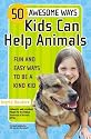 50 Awesome Ways Kids Can Help Animals: Fun and Easy Ways to Be a Kind Kid