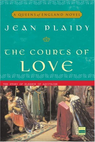 the courts of love the story of eleanor of aquitaine a queens of england novel