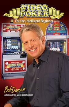 video poker for the intelligent beginner - bob dancer video poker for the intelligent beginner - bob dancer