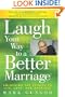 Laugh Your Way to a Better Marriage: Unlocking the Secrets to Life, Love and Marriage
