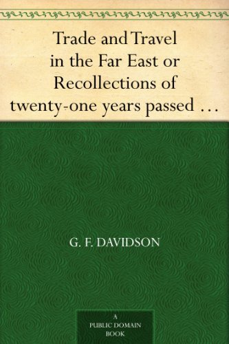 Trade and Travel in the Far East or Recollections of twenty-one years passed in Java, Singapore, Australia and China.