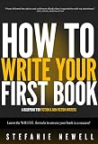 How To Write Your First Book And Be A Success: Write A Novel And Become A Successful Author (Writing Books And Book Marketing 1)