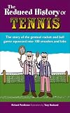 The Reduced History of Tennis: The Story of the Genteel Racket and Ball Game Squeezed into 100 Smashes and Lobs (Reduced History)