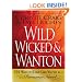 Wild, Wicked & Wanton: 101 Ways to Love Like You?re in a Romance Novel
