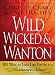 Wild, Wicked & Wanton: Ways to Love Like Youre in a Romance Novel 101