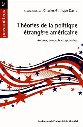 Théories de la politique étrangère américaine : Auteurs, concepts et approches Théories de la politique étrangère américaine : Auteurs, concepts et approches