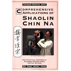 Comprehensive Applications of Shaolin Chin Na: The Practical Defense of Chinese Seizing Arts for All Styles (Qin Na : the Practical Defense of Chinese Seizing Arts for All Martial Arts Styles)