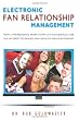 Electronic Fan Relationship Management: How a Professional Sports Team Can Successfully Use the Internet to Manage and Develop Fan Relationships