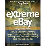 eXtreme eBay - How to Quickly Apply the Most Powerful Direct Marketing Techniques in the World to Every Item You Sell on eBay