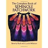 The Complete Book of Seminole Patchworkby Beverly Rush