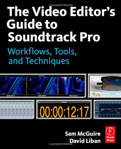 The Video Editor's Guide to Soundtrack Pro: Workflows, Tools, and Techniques