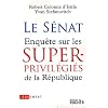 Le S�nat : Enqu�te sur les superprivil�gi�s de la R�publique