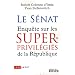 Le S�nat : Enqu�te sur les superprivil�gi�s de la R�publique