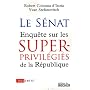 Le S�nat : Enqu�te sur les superprivil�gi�s de la R�publique