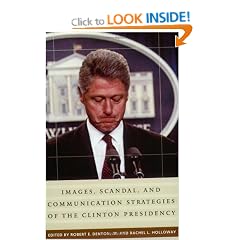 Images, Scandal and Communication Strategies of the Clinton Presidency (Praeger Series in Presidential Studies.)