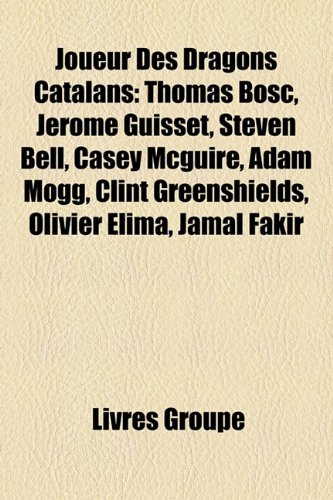 Joueur Des Dragons Catalans: Thomas Bosc, Jrme Guisset, Steven Bell, Casey McGuire, Adam Mogg, Clint Greenshields, Olivier Elima, Jamal Fakir
