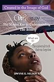 Woman: The Master Key to Understanding the Bible, what am I? The Universal Truth that was Forgotten (Created in the Image of God Book 1)