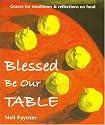 Blessed be Our Table: Graces for Mealtimes and Reflections on Food