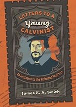 Letters to a Young Calvinist: An Invitation to the Reformed Tradition
