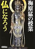 梅原猛の授業 仏になろう (朝日文庫) 梅原猛の授業 仏になろう (朝日文庫)