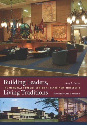 Building Leaders, Living Traditions: The Memorial Student Center at Texas A&M University (Centennial Series of the Association of Former Students, Texas A&M University)