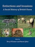 Extinctions and invasions : a social history of British fauna