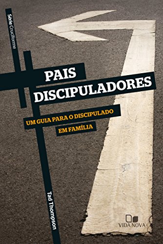 Pais discipuladores: Um guia para o discipulado em família (Cruciforme) (Portuguese Edition)