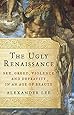 The Ugly Renaissance: Sex, Greed, Violence and Depravity in an Age of Beauty