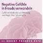 Negative Gef�hle in Freude verwandeln: Gef�hrte Meditation zur Befreiung von Angst, Wut, Scham & Co