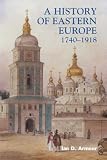 A History of Eastern Europe 1740-1918