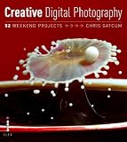 Creative Digital Photography: 52 Weekend Projects