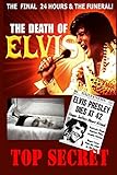 The Death of Elvis Top Secret: The facinating facts surrounding his last day, embalming and funeral.