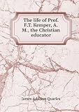 Produkt-Bild: The life of Prof. F.T. Kemper, A.M., the Christian educator