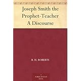 Joseph Smith the Prophet-Teacher A Discourse