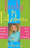 Funky to Fabulous: Surefire Success Strategies for the Savvy, Sassy and Swamped
