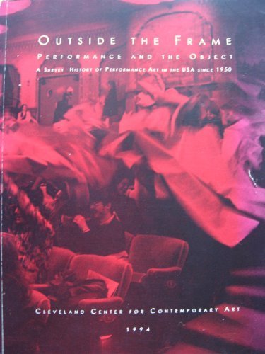 Outside the Frame: Performance and the Object : A Survey History of Performance Art in the USA Since 1950