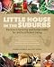 Little House in the Suburbs: Backyard farming and home skills for self-sufficient living