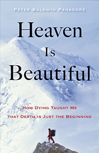 Heaven Is Beautiful: How Dying Taught Me That Death Is Just the Beginning, by Peter Baldwin Panagore