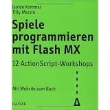 Spiele programmieren mit Flash MX: 12 ActionScript-Workshopsvon "Isolde Kommer"