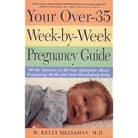 Your Over-35 Week-by-Week Pregnancy Guide: All the Answers to All Your Questions About Pregnancy, Birth, and Your Developing Baby