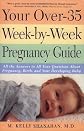 Your Over-35 Week-by-Week Pregnancy Guide: All the Answers to All Your Questions About Pregnancy, Birth, and Your Developing Baby