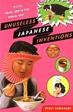 The Big Bento Box of Unuseless Japanese Inventions (101 Unuseless Japanese Inventions and 99 More Unuseless Japanese Inventions)